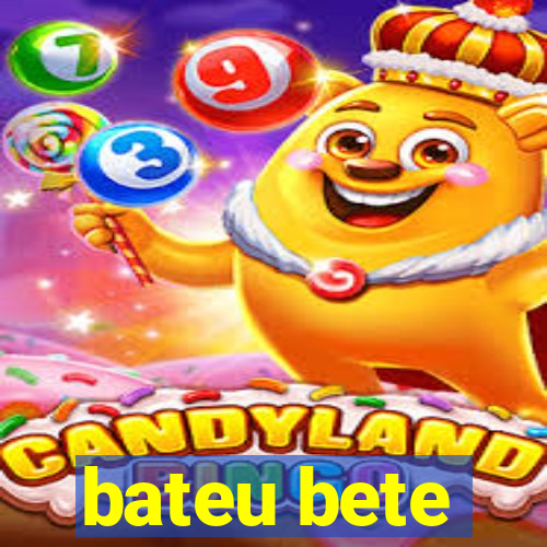 bateu bete